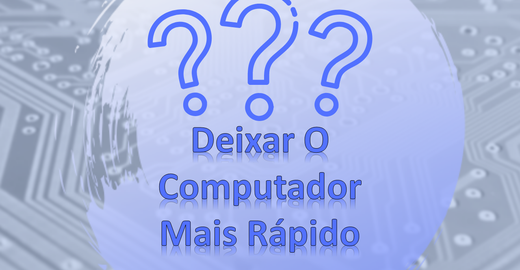 Como deixar o computador mais rápido