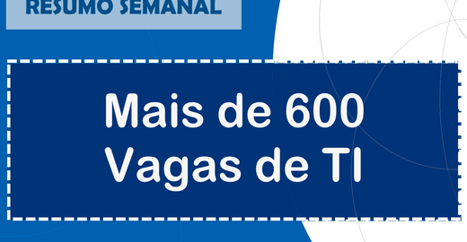 Resumo Semanal - Mais de 600 Vagas de TI [06/02/17 a 10/02/17]